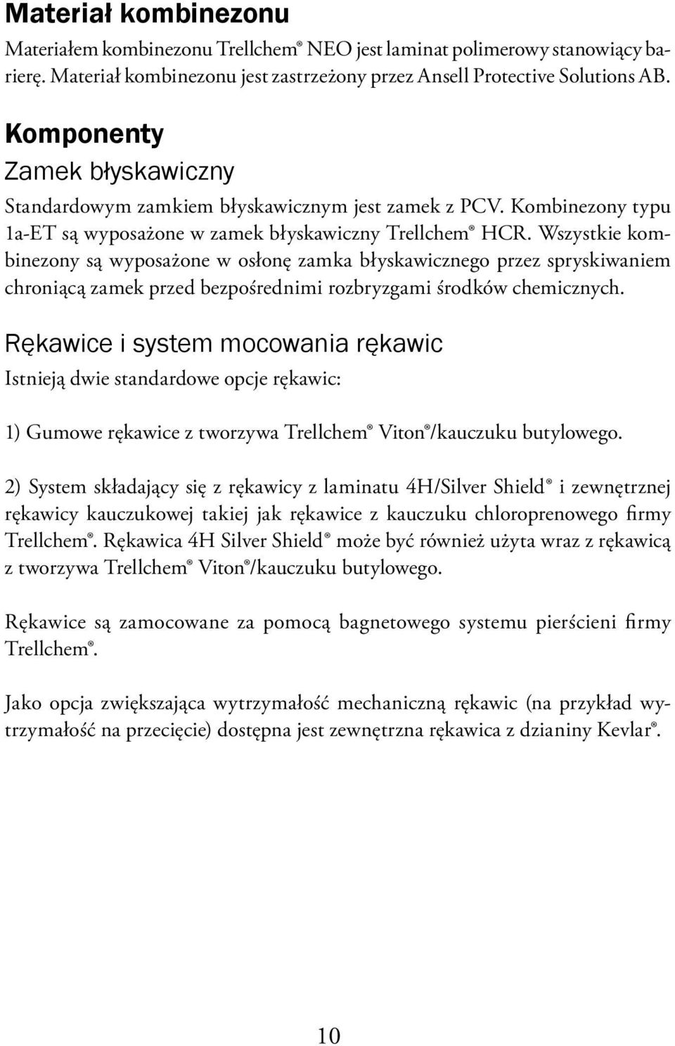 Wszystkie kombinezony są wyposażone w osłonę zamka błyskawicznego przez spryskiwaniem chroniącą zamek przed bezpośrednimi rozbryzgami środków chemicznych.