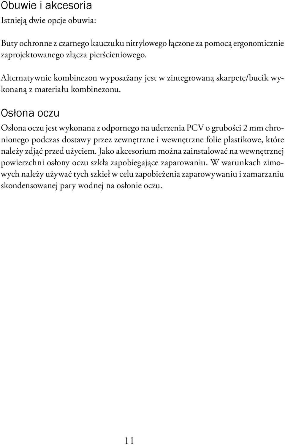 Osłona oczu Osłona oczu jest wykonana z odpornego na uderzenia PCV o grubości 2 mm chronionego podczas dostawy przez zewnętrzne i wewnętrzne folie plastikowe, które należy zdjąć