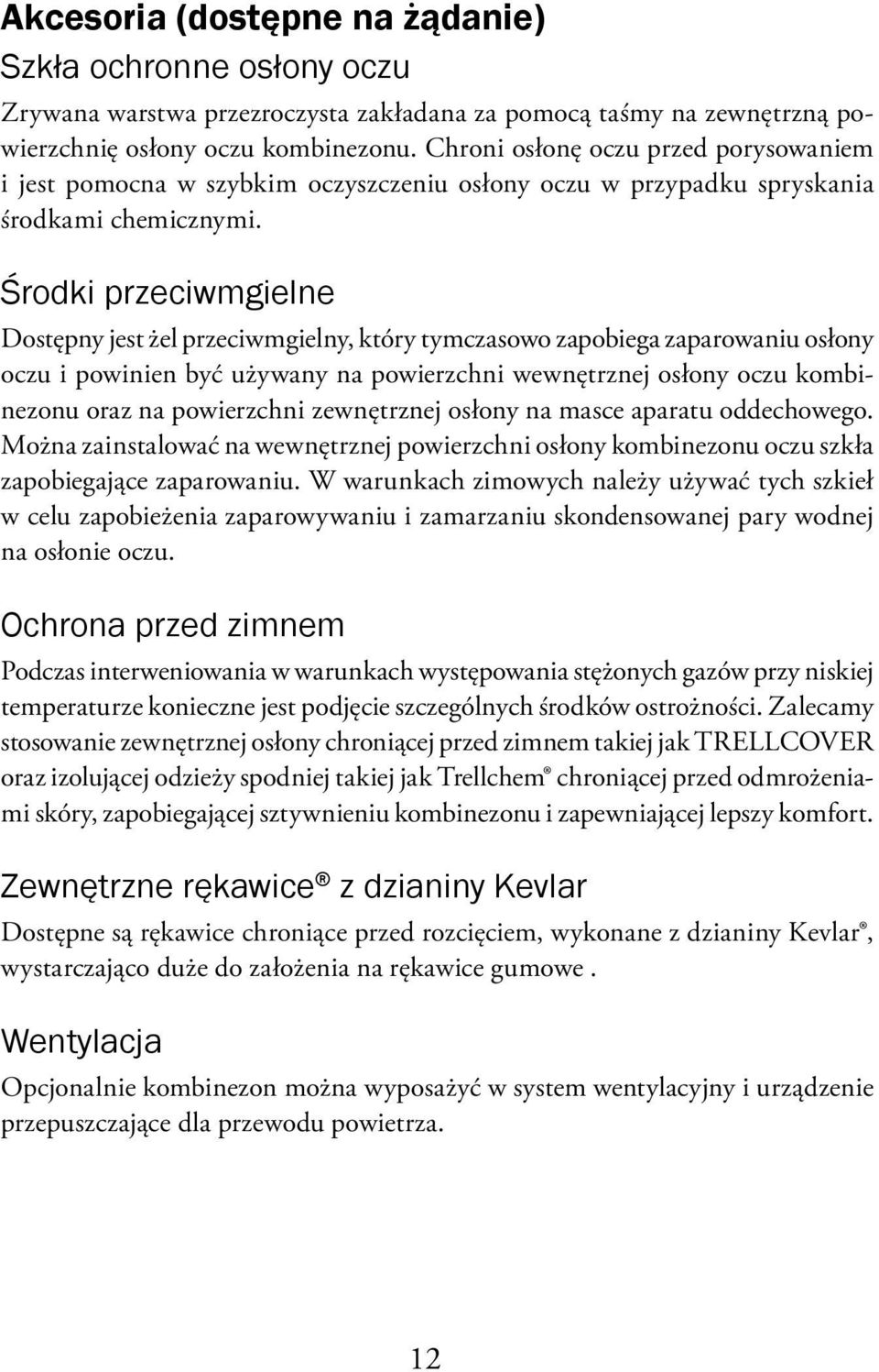 Środki przeciwmgielne Dostępny jest żel przeciwmgielny, który tymczasowo zapobiega zaparowaniu osłony oczu i powinien być używany na powierzchni wewnętrznej osłony oczu kombinezonu oraz na