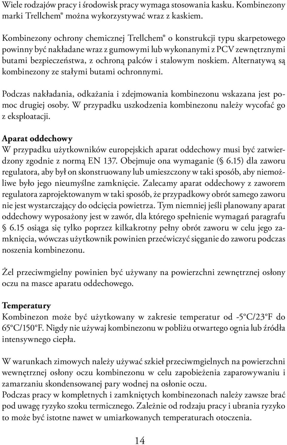 noskiem. Alternatywą są kombinezony ze stałymi butami ochronnymi. Podczas nakładania, odkażania i zdejmowania kombinezonu wskazana jest pomoc drugiej osoby.