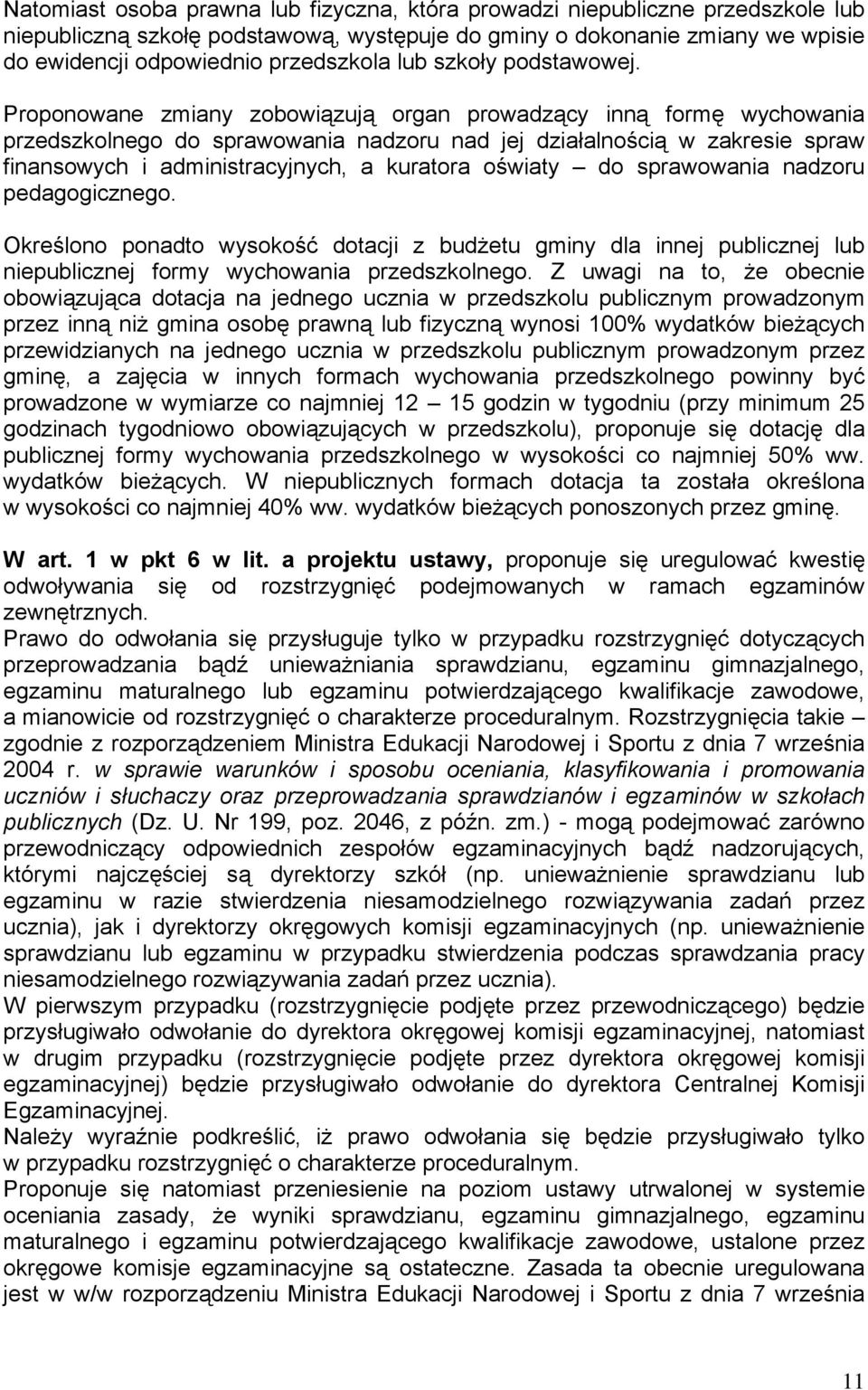 Proponowane zmiany zobowiązują organ prowadzący inną formę wychowania przedszkolnego do sprawowania nadzoru nad jej działalnością w zakresie spraw finansowych i administracyjnych, a kuratora oświaty