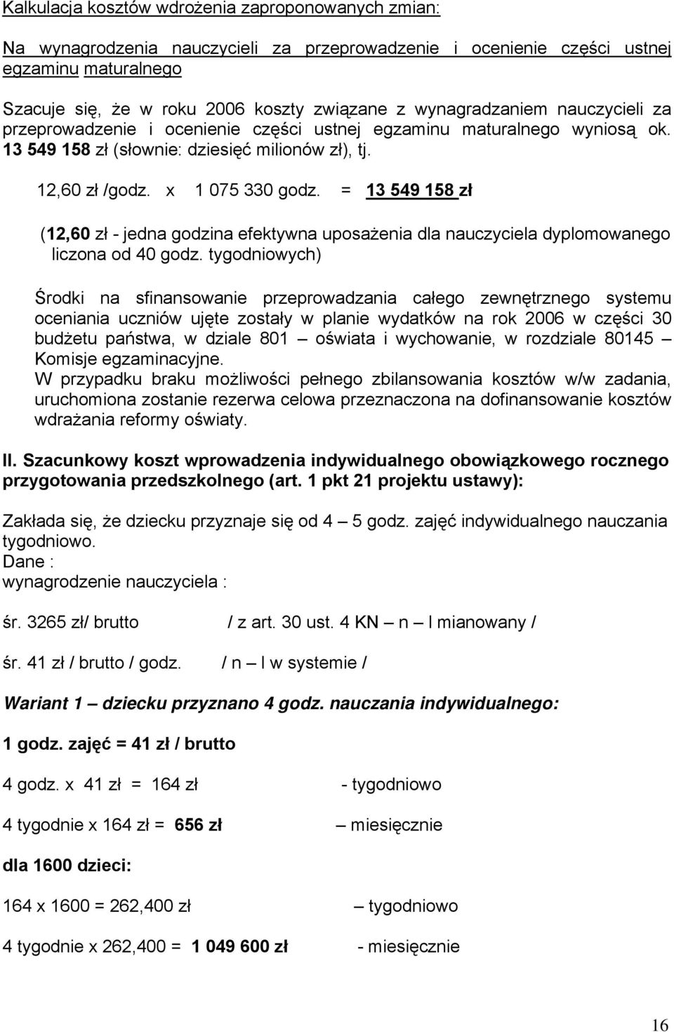 = 13 549 158 zł (12,60 zł - jedna godzina efektywna uposażenia dla nauczyciela dyplomowanego liczona od 40 godz.