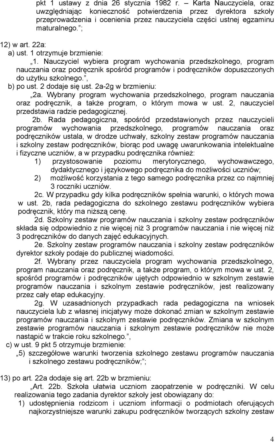 1 otrzymuje brzmienie: 1. Nauczyciel wybiera program wychowania przedszkolnego, program nauczania oraz podręcznik spośród programów i podręczników dopuszczonych do użytku szkolnego., b) po ust.