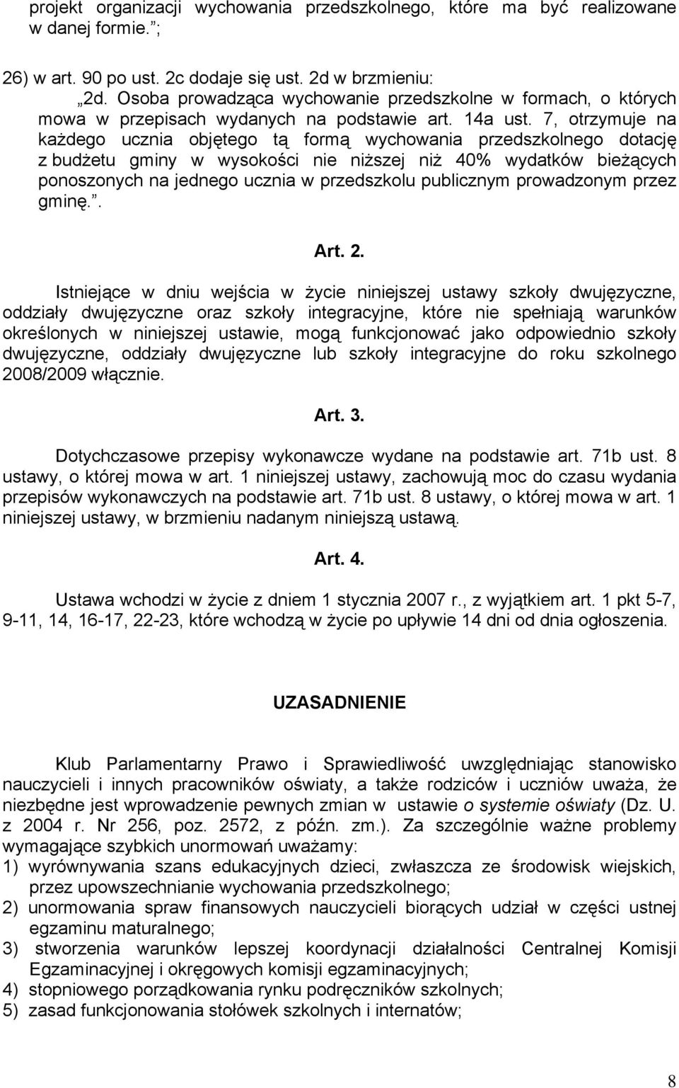 7, otrzymuje na każdego ucznia objętego tą formą wychowania przedszkolnego dotację z budżetu gminy w wysokości nie niższej niż 40% wydatków bieżących ponoszonych na jednego ucznia w przedszkolu