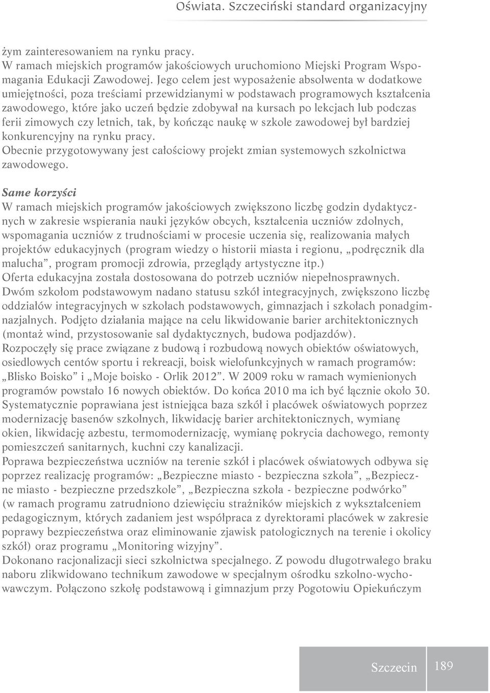 lekcjach lub podczas ferii zimowych czy letnich, tak, by kończąc naukę w szkole zawodowej był bardziej konkurencyjny na rynku pracy.