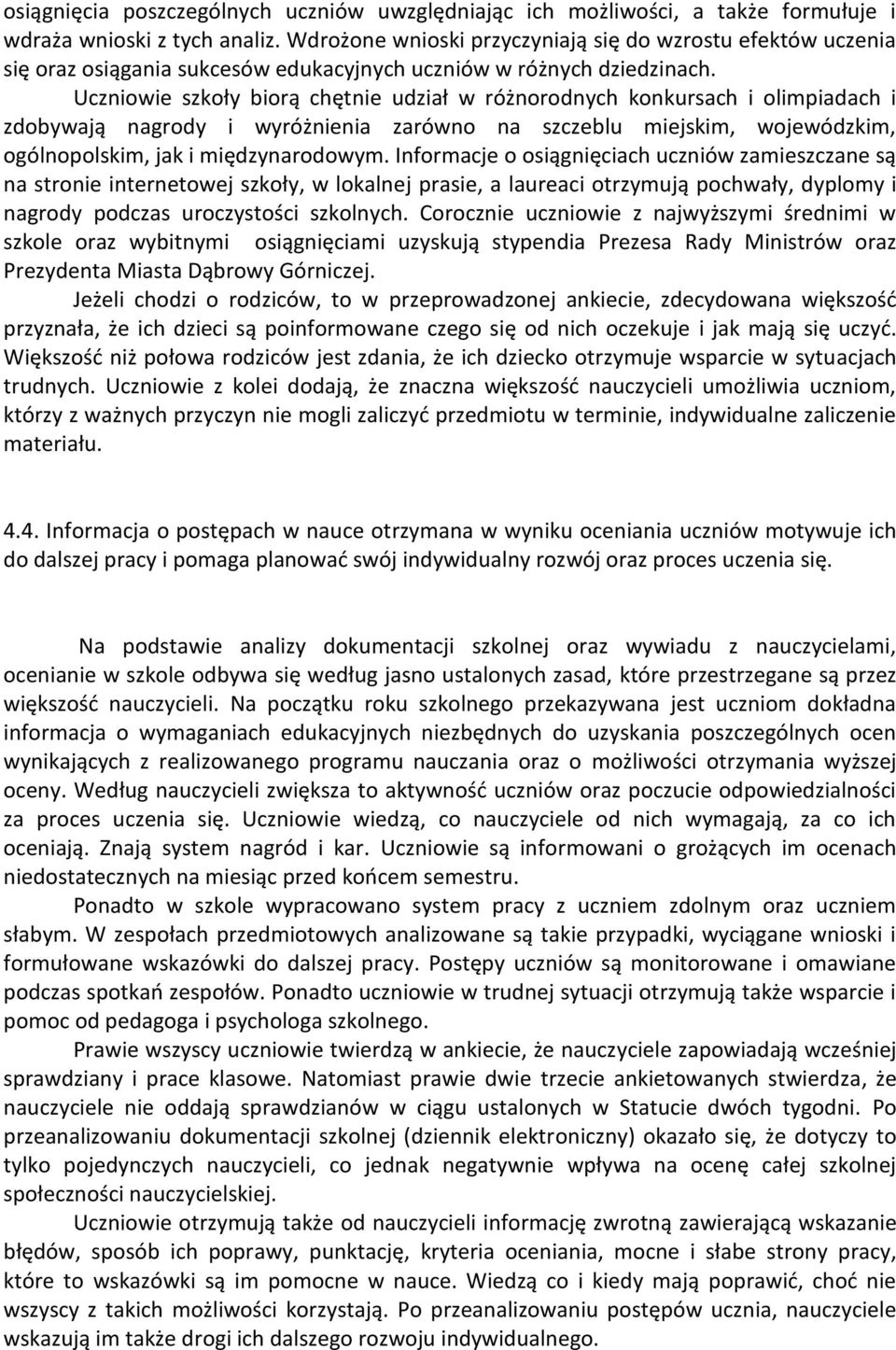 Uczniowie szkoły biorą chętnie udział w różnorodnych konkursach i olimpiadach i zdobywają nagrody i wyróżnienia zarówno na szczeblu miejskim, wojewódzkim, ogólnopolskim, jak i międzynarodowym.