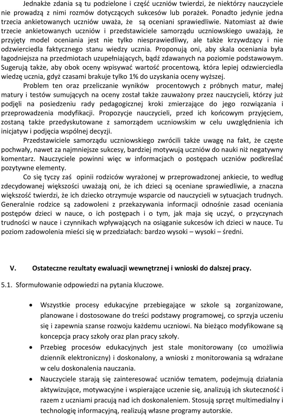 Natomiast aż dwie trzecie ankietowanych uczniów i przedstawiciele samorządu uczniowskiego uważają, że przyjęty model oceniania jest nie tylko niesprawiedliwy, ale także krzywdzący i nie odzwierciedla