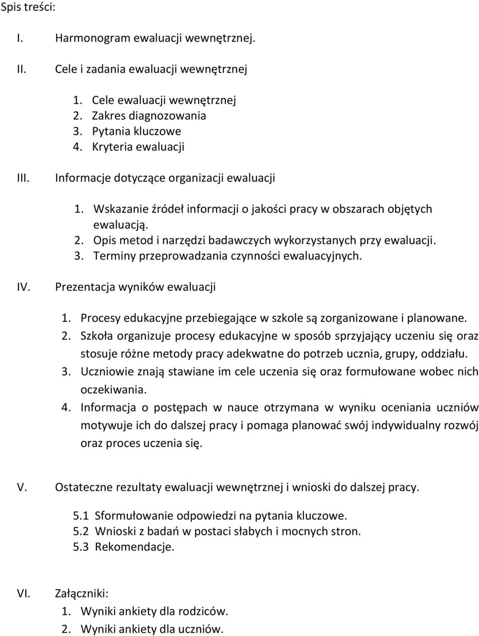 Terminy przeprowadzania czynności ewaluacyjnych. IV. Prezentacja wyników ewaluacji 1. Procesy edukacyjne przebiegające w szkole są zorganizowane i planowane. 2.