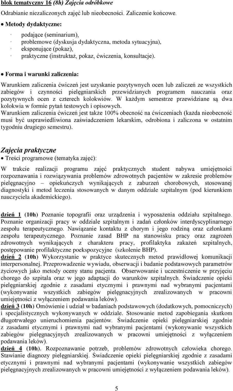 Forma i warunki zaliczenia: Warunkiem zaliczenia ćwiczeń jest uzyskanie pozytywnych ocen lub zaliczeń ze wszystkich zabiegów i czynności pielęgniarskich przewidzianych programem nauczania oraz