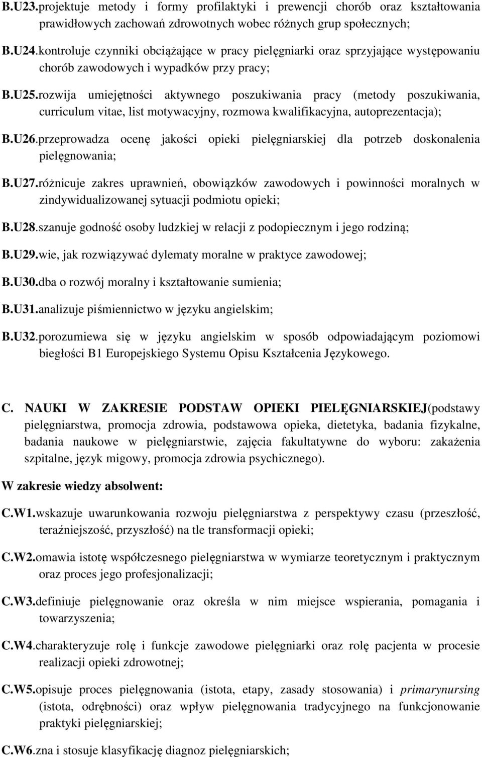 rozwija umiejętności aktywnego poszukiwania pracy (metody poszukiwania, curriculum vitae, list motywacyjny, rozmowa kwalifikacyjna, autoprezentacja); B.U26.