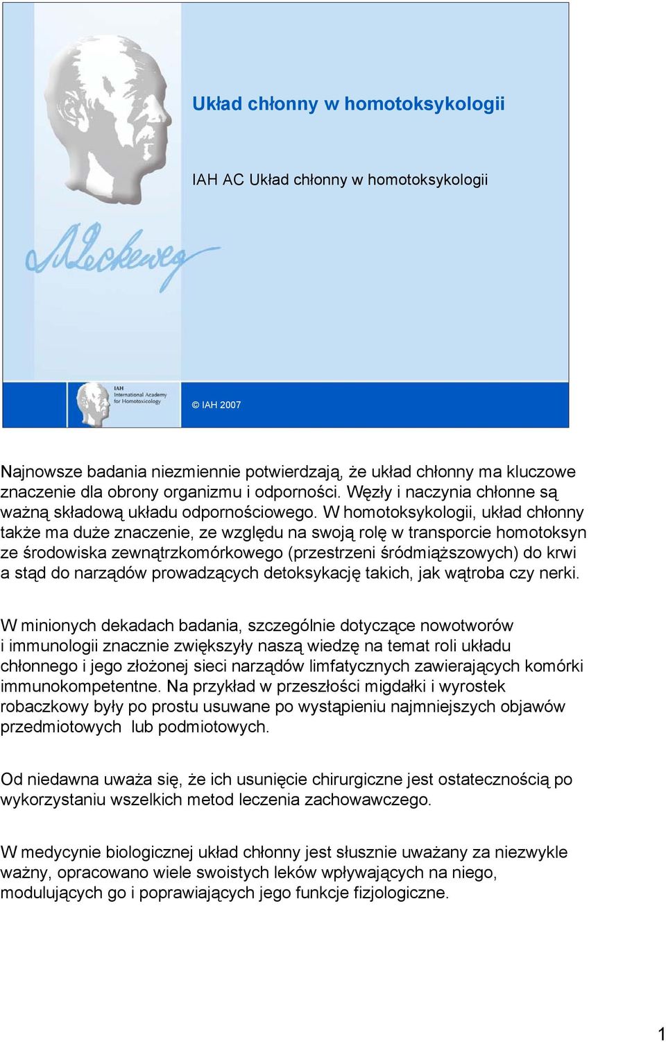 W homotoksykologii, układ chłonny także ma duże znaczenie, ze względu na swoją rolę w transporcie homotoksyn ze środowiska zewnątrzkomórkowego (przestrzeni śródmiąższowych) do krwi a stąd do narządów