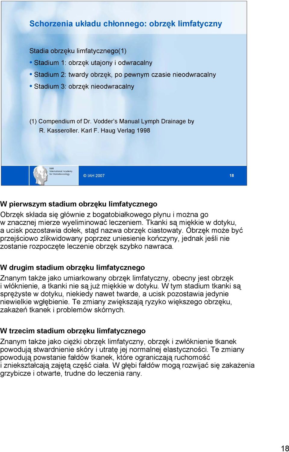 Haug Verlag 1998 IAH 2007 18 W pierwszym stadium obrzęku limfatycznego Obrzęk składa się głównie z bogatobiałkowego płynu i można go w znacznej mierze wyeliminować leczeniem.