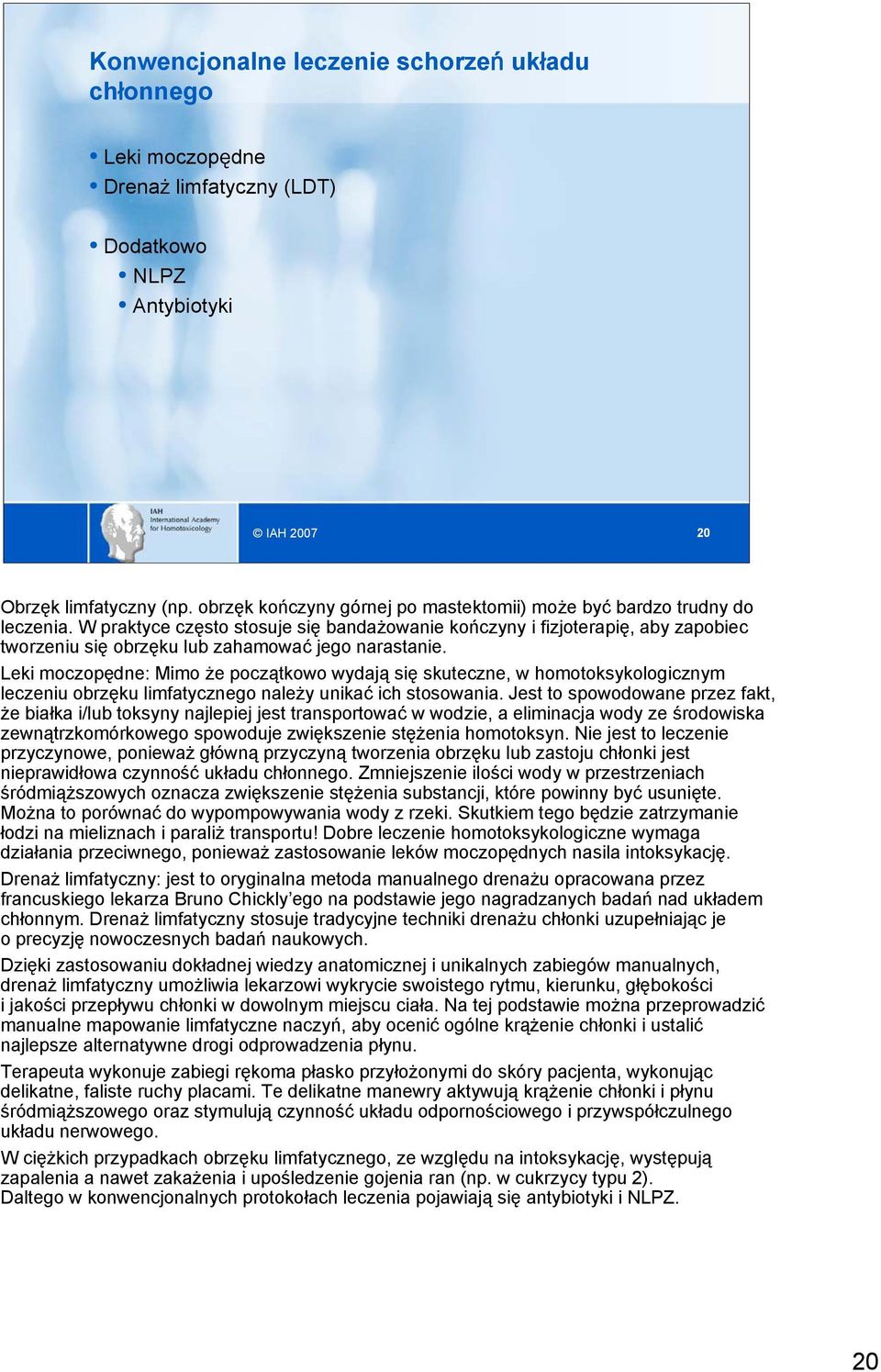 W praktyce często stosuje się bandażowanie kończyny i fizjoterapię, aby zapobiec tworzeniu się obrzęku lub zahamować jego narastanie.