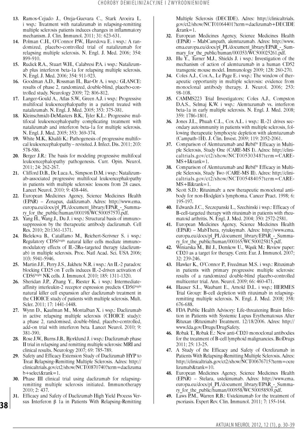 2006; 354: 899-910. 15. Rudick R.A., Stuart W.H., Calabresi P.A. i wsp.: Natalizumab plus interferon beta-1a for relapsing multiple sclerosis. N. Engl. J. Med. 2006; 354: 911-923. 16. Goodman A.D.