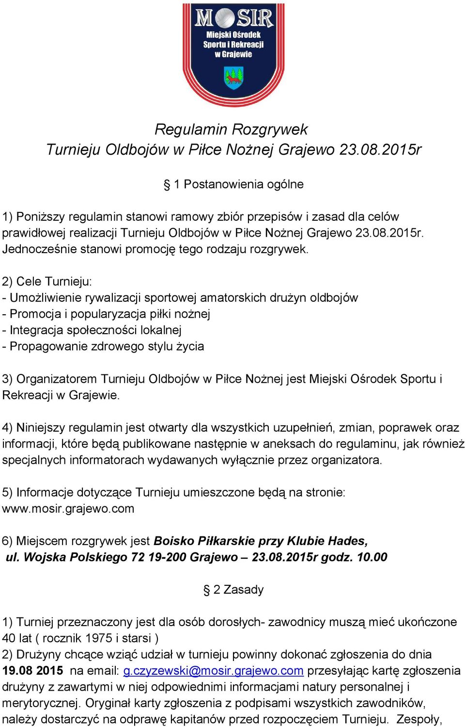 2) Cele Turnieju: - Umożliwienie rywalizacji sportowej amatorskich drużyn oldbojów - Promocja i popularyzacja piłki nożnej - Integracja społeczności lokalnej - Propagowanie zdrowego stylu życia 3)