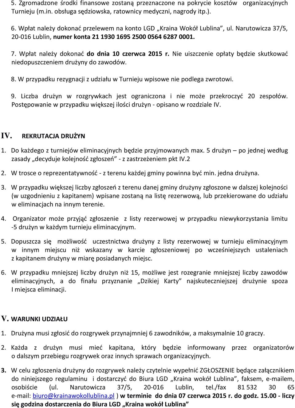 Nie uiszczenie opłaty będzie skutkować niedopuszczeniem drużyny do zawodów. 8. W przypadku rezygnacji z udziału w Turnieju wpisowe nie podlega zwrotowi. 9.