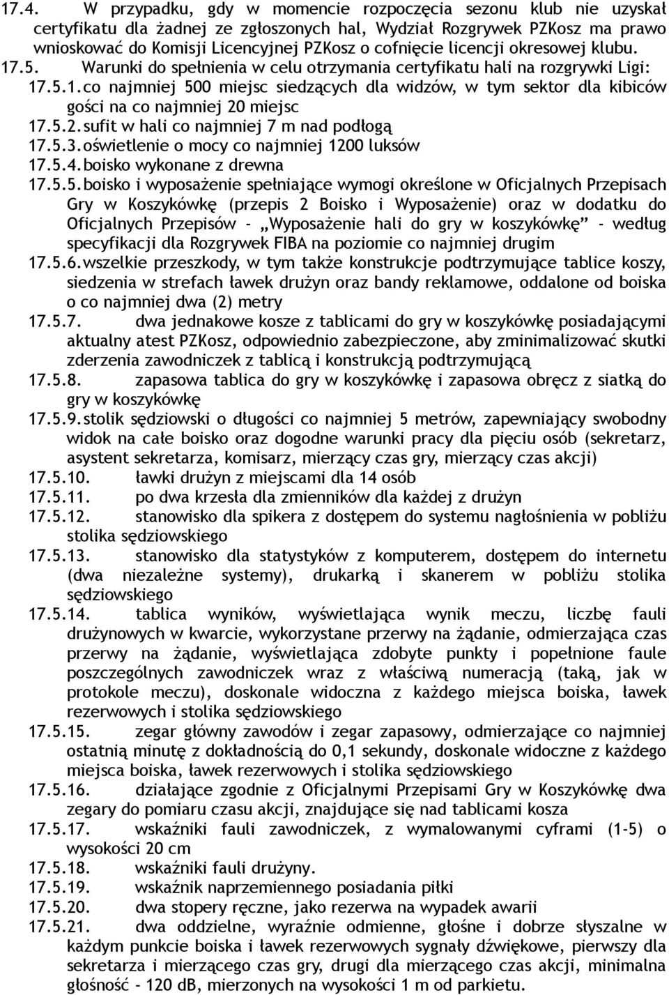 5.2. sufit w hali co najmniej 7 m nad podłogą 17.5.3. oświetlenie o mocy co najmniej 1200 luksów 17.5.4. boisko wykonane z drewna 17.5.5. boisko i wyposażenie spełniające wymogi określone w