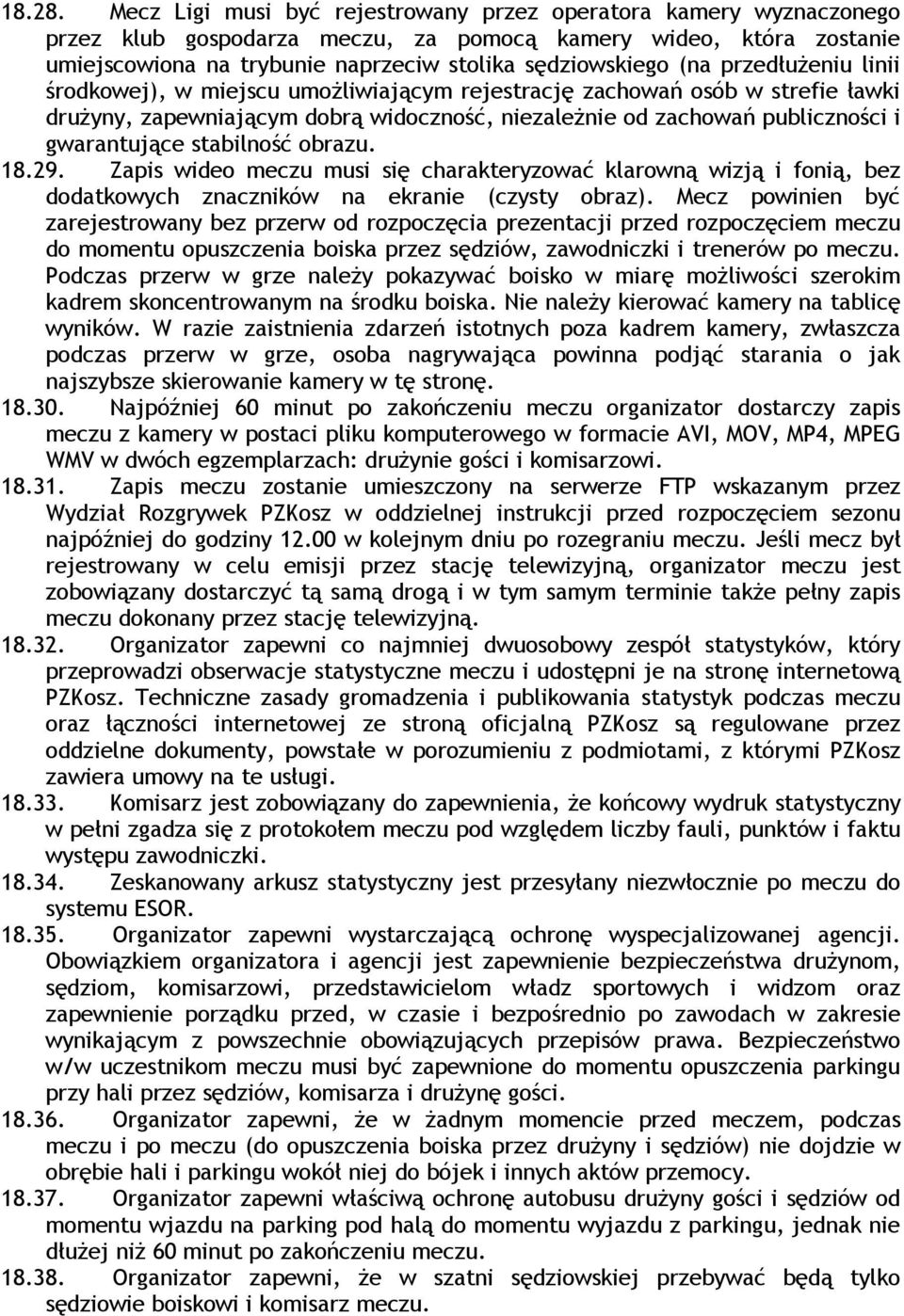 przedłużeniu linii środkowej), w miejscu umożliwiającym rejestrację zachowań osób w strefie ławki drużyny, zapewniającym dobrą widoczność, niezależnie od zachowań publiczności i gwarantujące