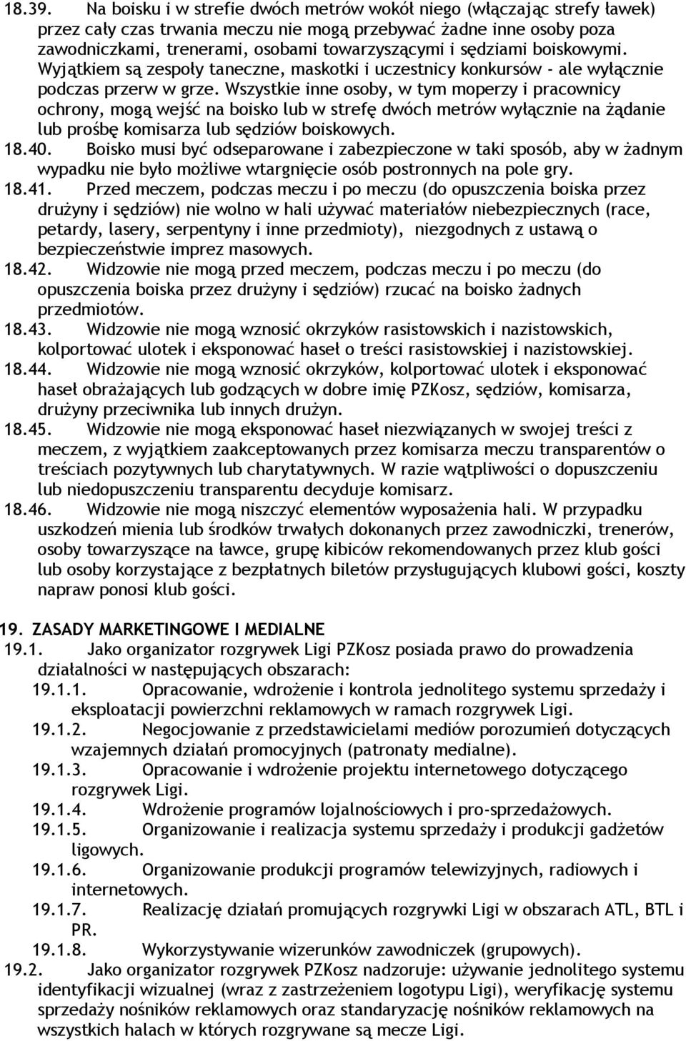 sędziami boiskowymi. Wyjątkiem są zespoły taneczne, maskotki i uczestnicy konkursów - ale wyłącznie podczas przerw w grze.