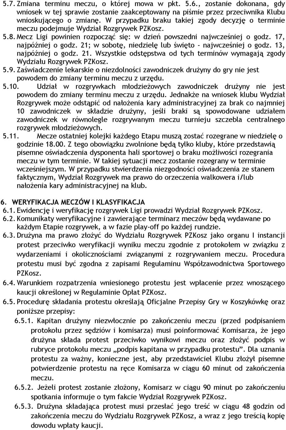 21; w sobotę, niedzielę lub święto - najwcześniej o godz. 13, najpóźniej o godz. 21. Wszystkie odstępstwa od tych terminów wymagają zgody Wydziału Rozgrywek PZKosz. 5.9.