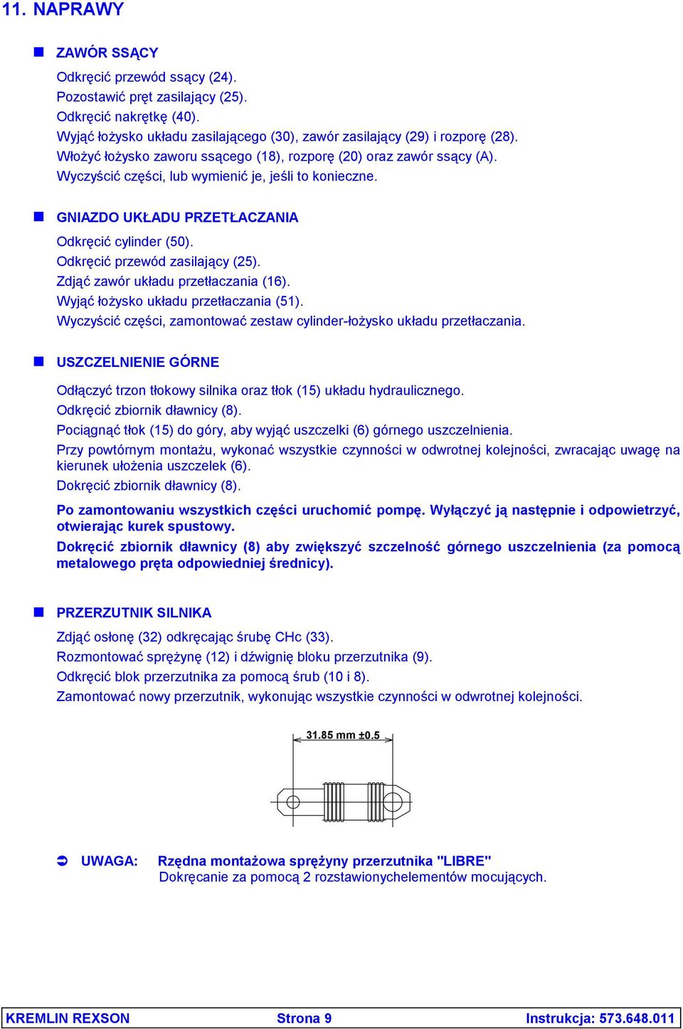 Odkręcić przewód zasilający (25). Zdjąć zawór układu przetłaczania (16). Wyjąć łożysko układu przetłaczania (51). Wyczyścić części, zamontować zestaw cylinder-łożysko układu przetłaczania.