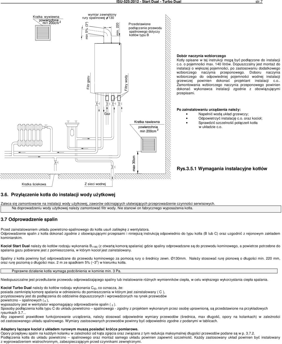 40 litrów. Dopuszczalny jest montaż do instalacji o większej pojemności, po zastosowaniu dodatkowego wzbiorczego naczynia przeponowego.