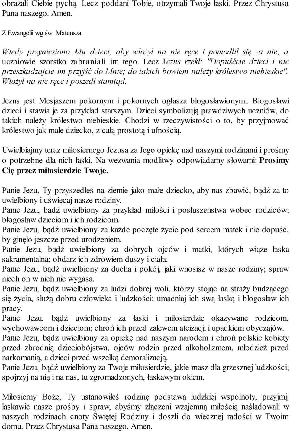 Lecz Jezus rzekł: "Dopuśćcie dzieci i nie przeszkadzajcie im przyjść do Mnie; do takich bowiem należy królestwo niebieskie". Włożył na nie ręce i poszedł stamtąd.