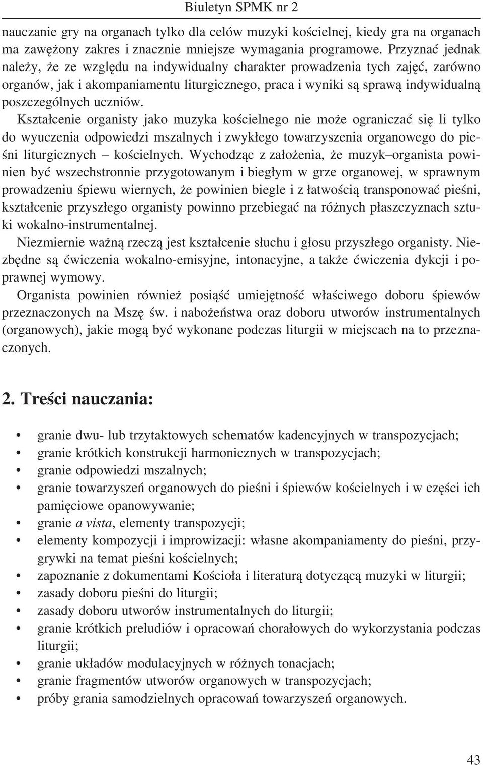 uczniów. Kształcenie organisty jako muzyka kościelnego nie może ograniczać się li tylko do wyuczenia odpowiedzi mszalnych i zwykłego towarzyszenia organowego do pieśni liturgicznych kościelnych.