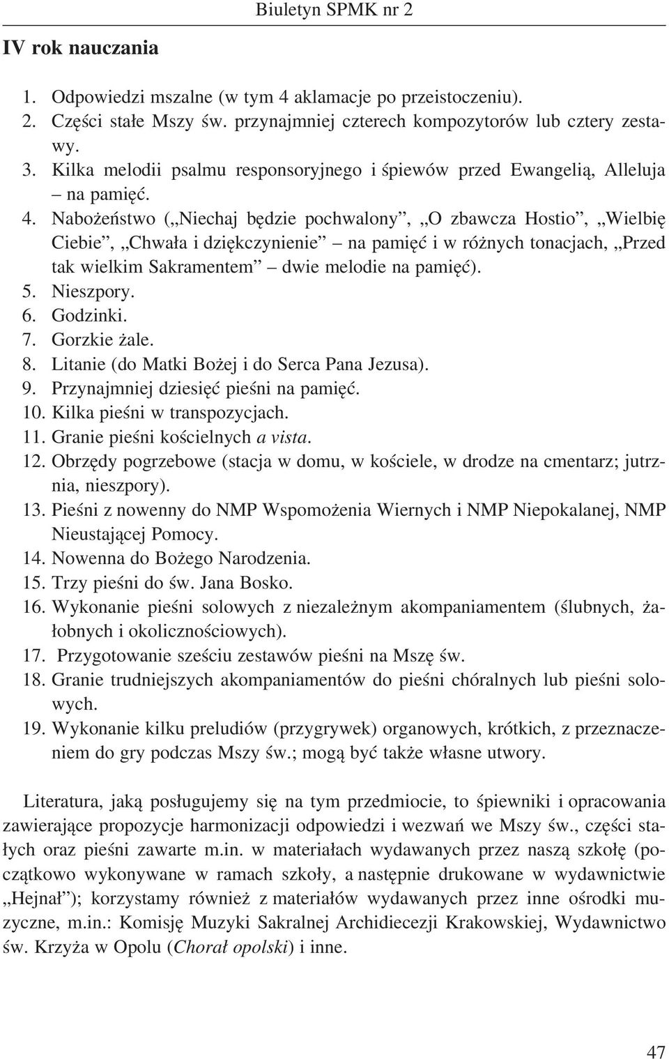 Nabożeństwo ( Niechaj będzie pochwalony, O zbawcza Hostio, Wielbię Ciebie, Chwała i dziękczynienie na pamięć i w różnych tonacjach, Przed tak wielkim Sakramentem dwie melodie na pamięć). 5. Nieszpory.