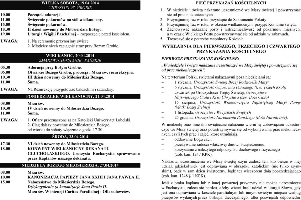 00 Otwarcie Bożego Grobu, procesja i Msza św. rezurekcyjna. 10.30 III dzień nowenny do Miłosierdzia Bożego. 11.00 Suma. Na Rezurekcję przygotować baldachim i sztandary. PONIEDZIAŁEK WIELKANOCNY, 21.