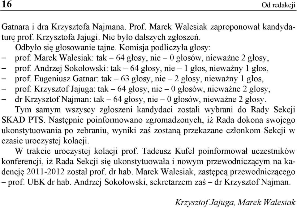 Eugeniusz Gatnar: tak 63 głosy, nie 2 głosy, nieważny 1 głos, prof. Krzysztof Jajuga: tak 64 głosy, nie 0 głosów, nieważne 2 głosy, dr Krzysztof Najman: tak 64 głosy, nie 0 głosów, nieważne 2 głosy.