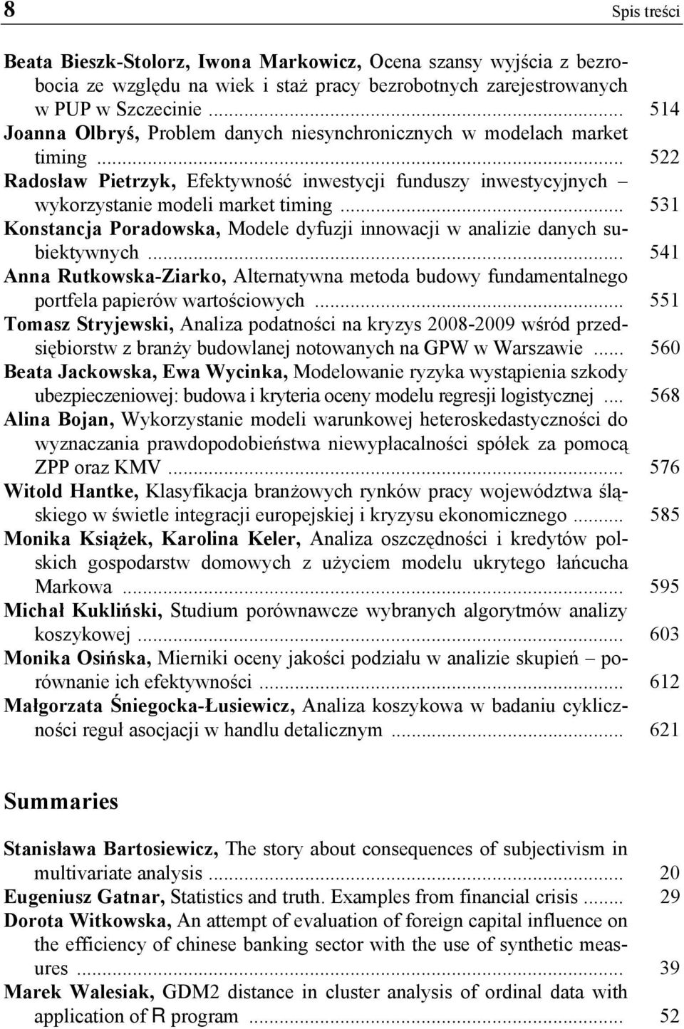 .. 531 Konstancja Poradowska, Modele dyfuzji innowacji w analizie danych subiektywnych... 541 Anna Rutkowska-Ziarko, Alternatywna metoda budowy fundamentalnego portfela papierów wartościowych.