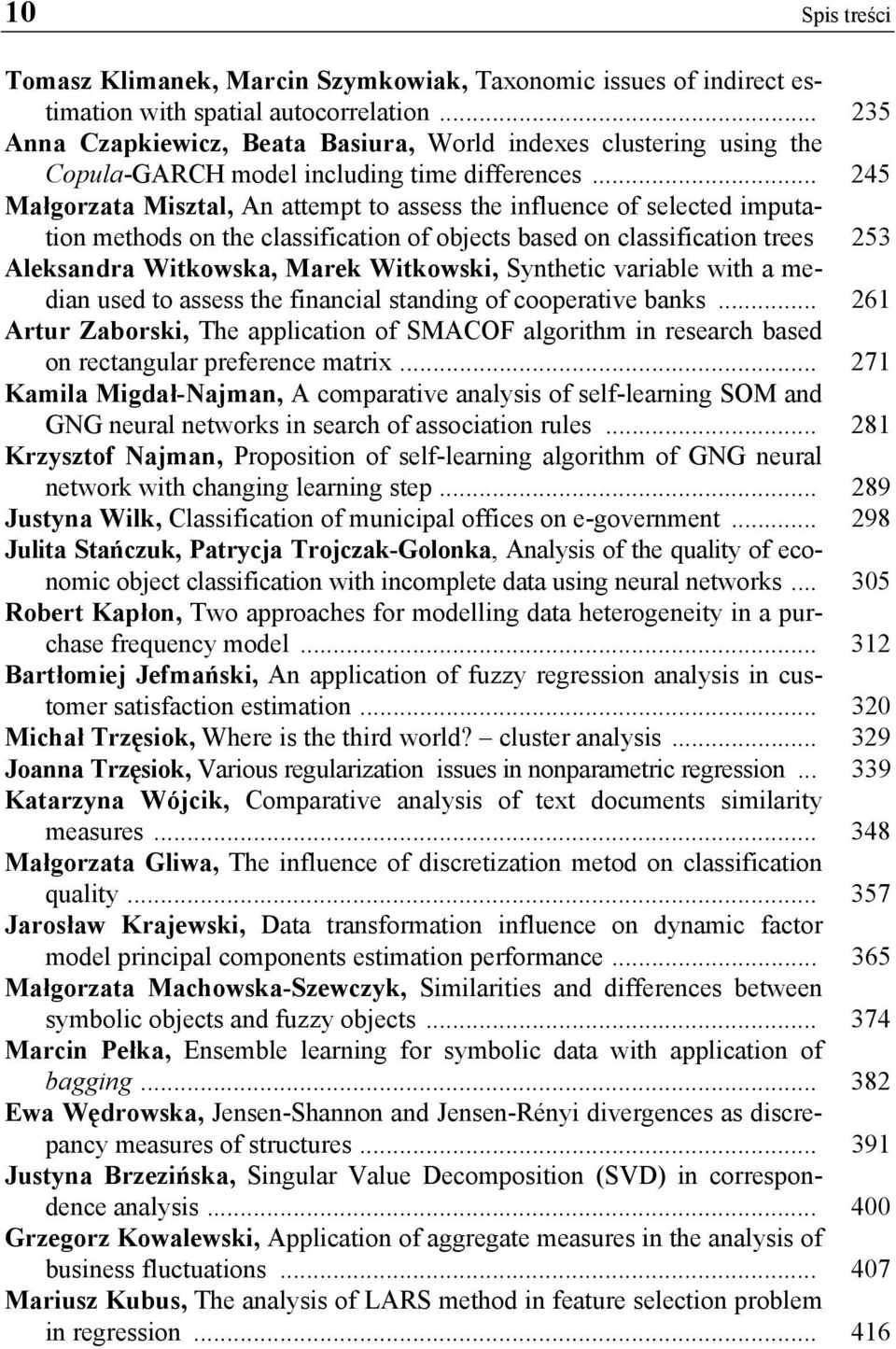 .. 245 Małgorzata Misztal, An attempt to assess the influence of selected imputation methods on the classification of objects based on classification trees 253 Aleksandra Witkowska, Marek Witkowski,