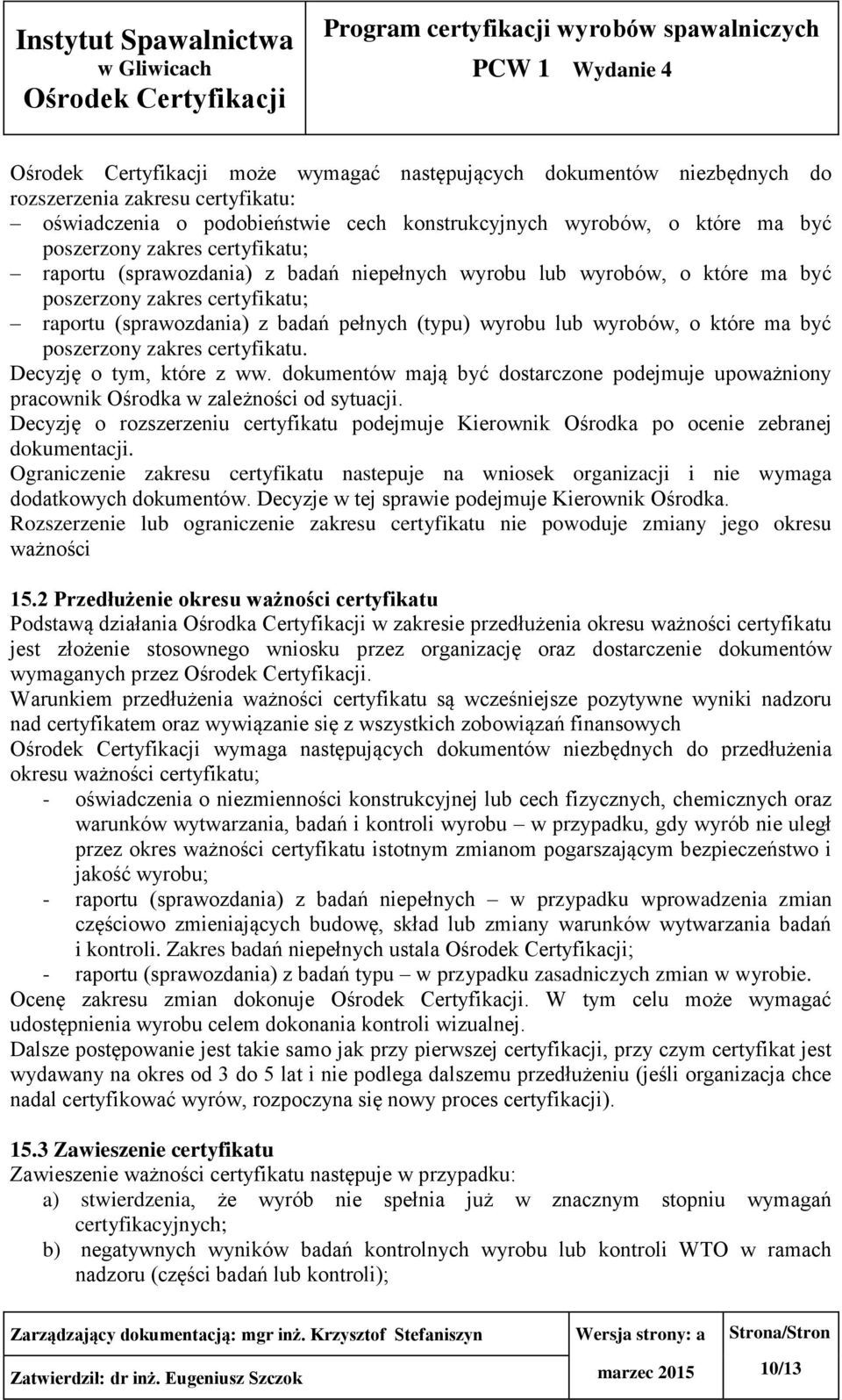 certyfikatu. Decyzję o tym, które z ww. dokumentów mają być dostarczone podejmuje upoważniony pracownik Ośrodka w zależności od sytuacji.