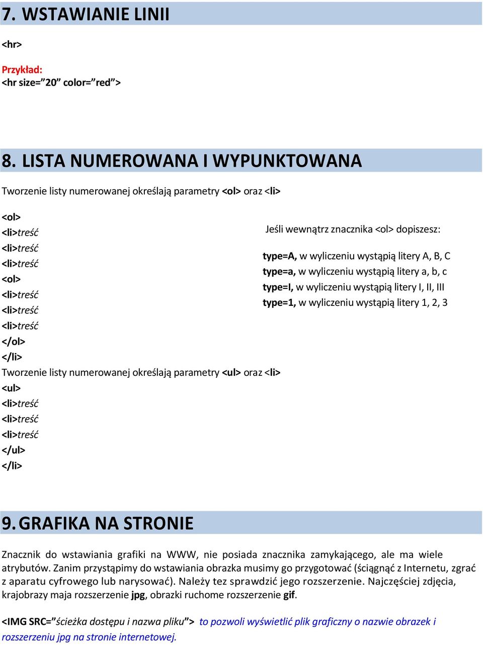 Jeśli wewnątrz znacznika <ol> dopiszesz: type=a, w wyliczeniu wystąpią litery A, B, C type=a, w wyliczeniu wystąpią litery a, b, c type=i, w wyliczeniu wystąpią litery I, II, III type=1, w wyliczeniu