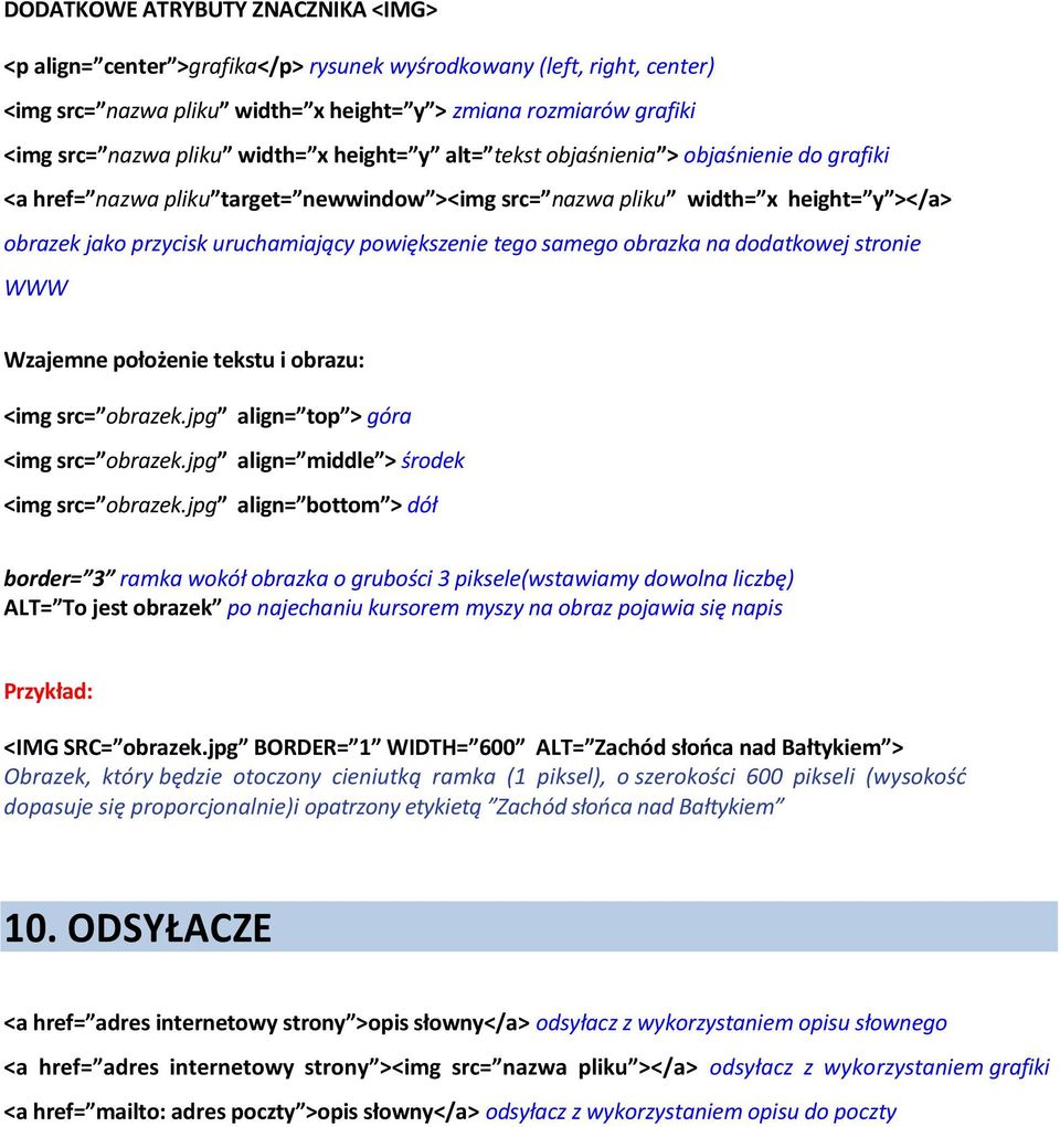 powiększenie tego samego obrazka na dodatkowej stronie WWW Wzajemne położenie tekstu i obrazu: <img src= obrazek.jpg align= top > góra <img src= obrazek.jpg align= middle > środek <img src= obrazek.