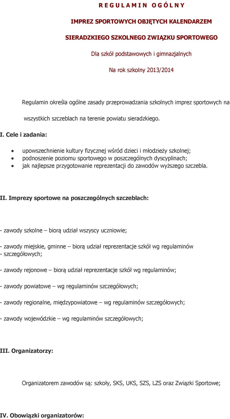 Cele i zadania: upowszechnienie kultury fizycznej wśród dzieci i młodzieży szkolnej; podnoszenie poziomu sportowego w poszczególnych dyscyplinach; jak najlepsze przygotowanie reprezentacji do zawodów