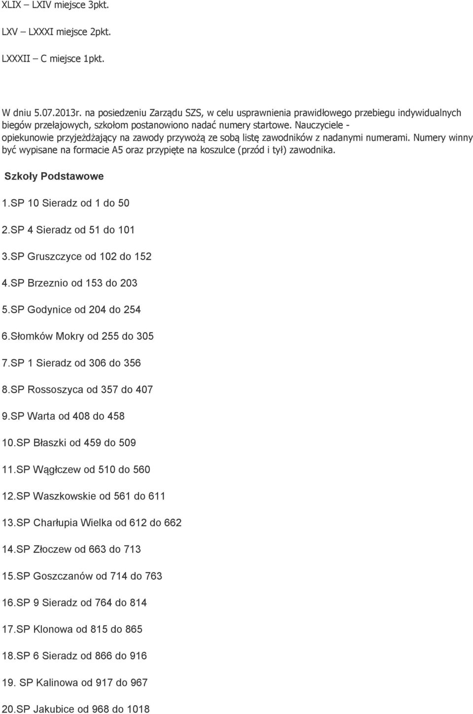 Nauczyciele - opiekunowie przyjeżdżający na zawody przywożą ze sobą listę zawodników z nadanymi numerami. Numery winny być wypisane na formacie A5 oraz przypięte na koszulce (przód i tył) zawodnika.