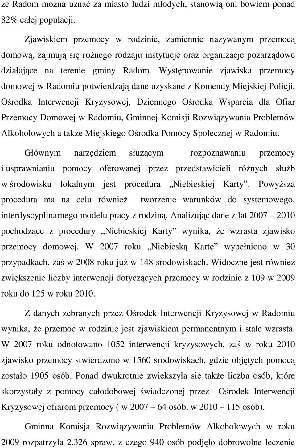 Występowanie zjawiska przemocy domowej w Radomiu potwierdzają dane uzyskane z Komendy Miejskiej Policji, Ośrodka Interwencji Kryzysowej, Dziennego Ośrodka Wsparcia dla Ofiar Przemocy Domowej w