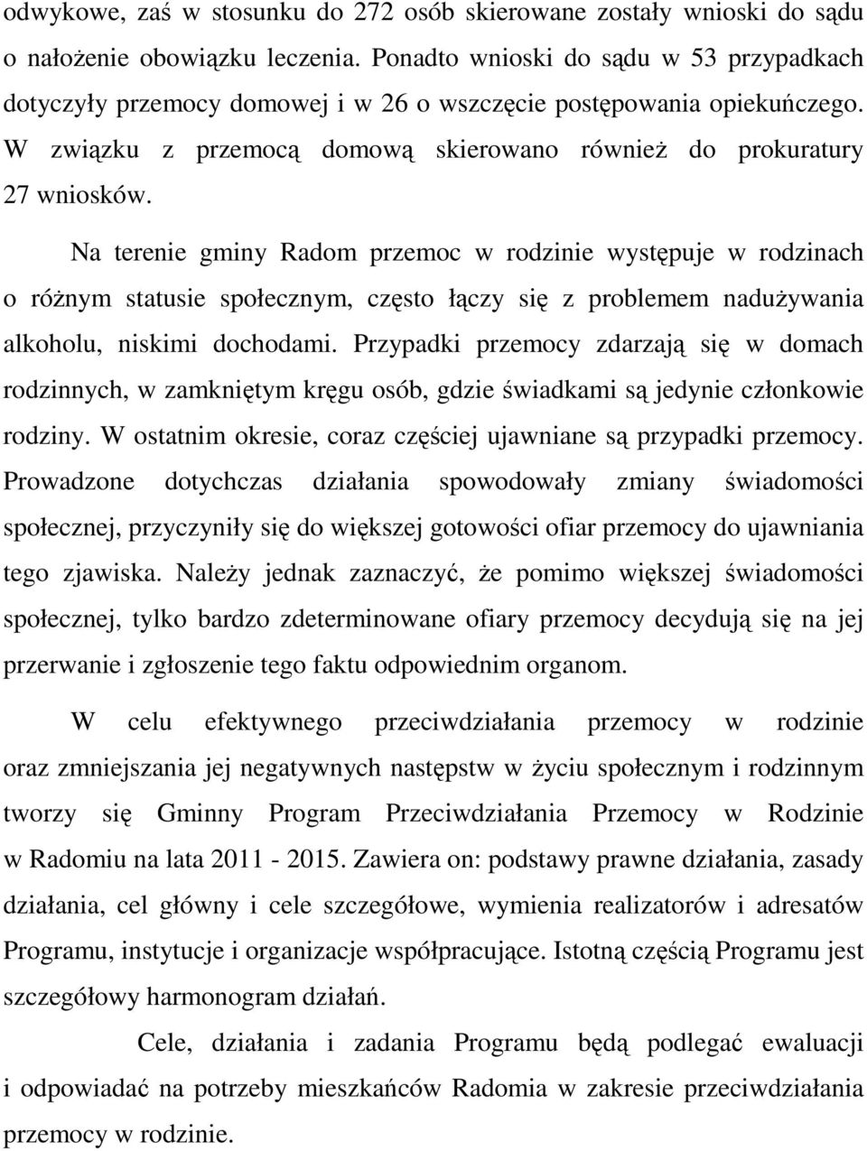 Na terenie gminy Radom przemoc w rodzinie występuje w rodzinach o róŝnym statusie społecznym, często łączy się z problemem naduŝywania alkoholu, niskimi dochodami.