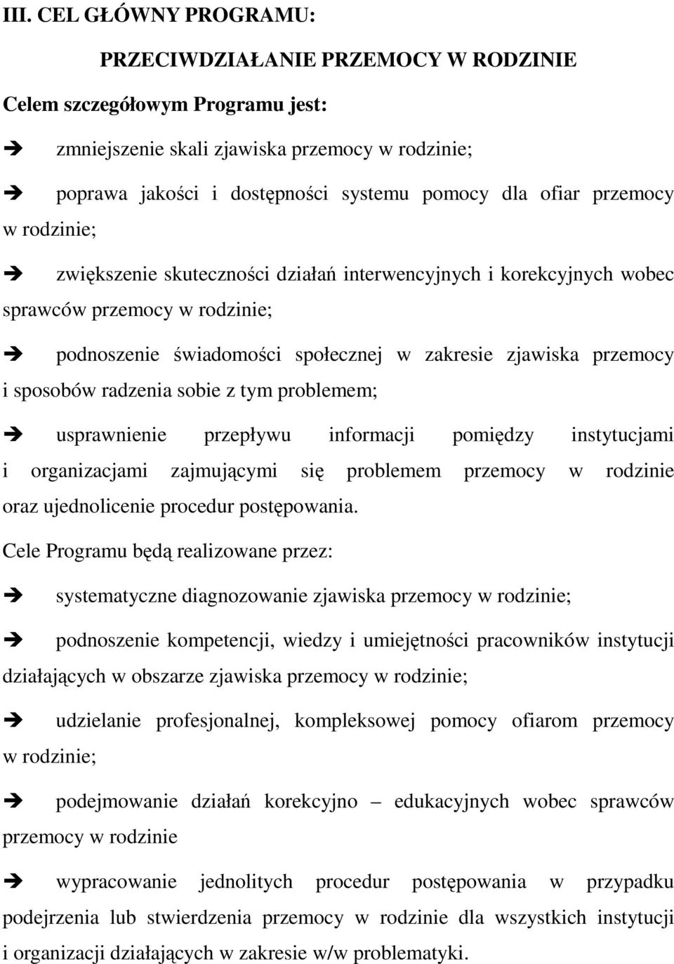 sposobów radzenia sobie z tym problemem; usprawnienie przepływu informacji pomiędzy instytucjami i organizacjami zajmującymi się problemem przemocy w rodzinie oraz ujednolicenie procedur postępowania.