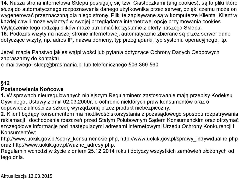 Pliki te zapisywane są w komputerze Klienta.Klient w każdej chwili może wyłączyć w swojej przeglądarce internetowej opcję przyjmowania cookies.