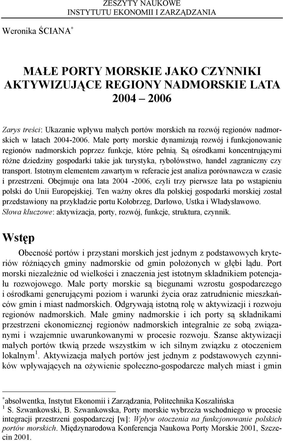 Są ośrodkami koncentrującymi różne dziedziny gospodarki takie jak turystyka, rybołówstwo, handel zagraniczny czy transport.