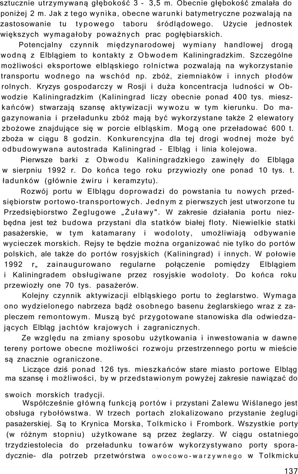 Szczególne możliwości eksportowe elbląskiego rolnictwa pozwalają na wykorzystanie transportu wodnego na wschód np. zbóż, ziemniaków i innych płodów rolnych.