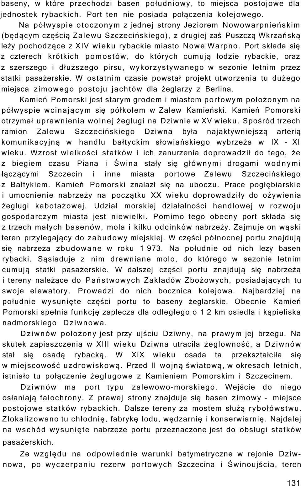 Port składa się z czterech krótkich pomostów, do których cumują łodzie rybackie, oraz z szerszego i dłuższego pirsu, wykorzystywanego w sezonie letnim przez statki pasażerskie.