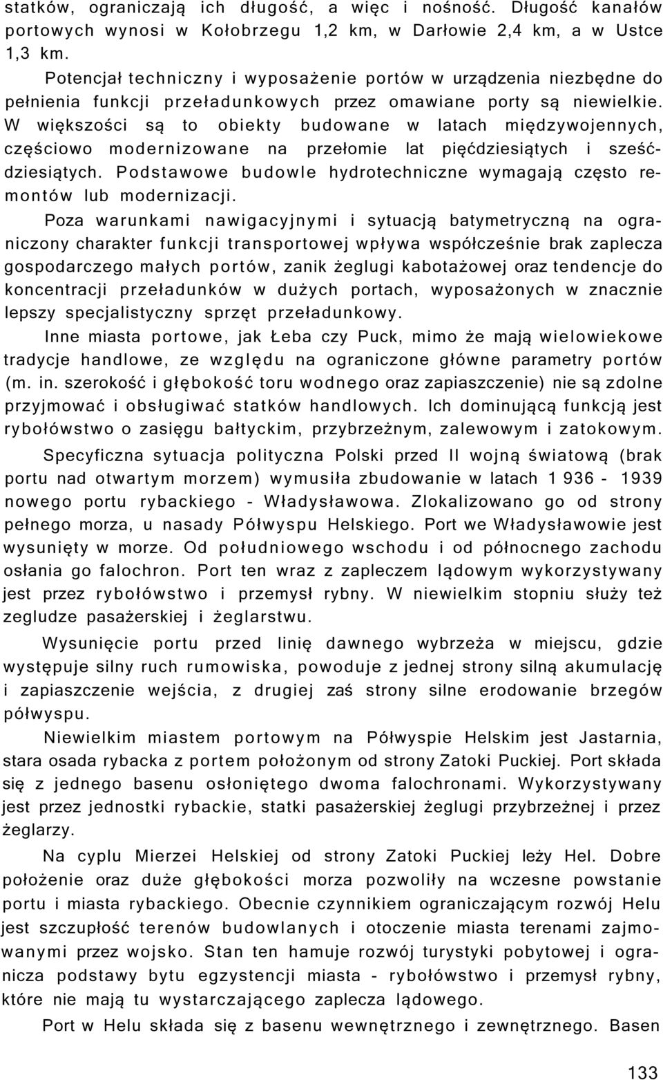 W większości są to obiekty budowane w latach międzywojennych, częściowo modernizowane na przełomie lat pięćdziesiątych i sześćdziesiątych.