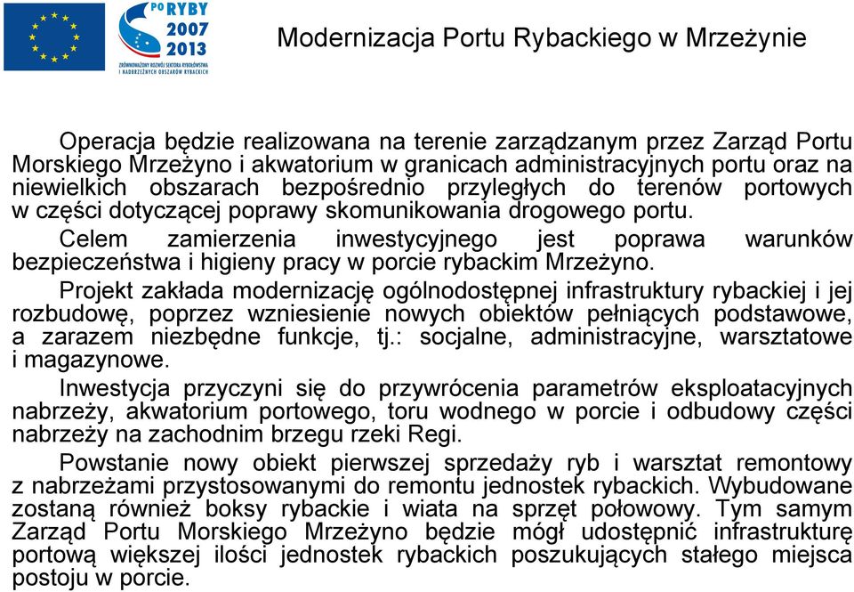 Projekt zakłada modernizację ogólnodostępnej infrastruktury rybackiej i jej rozbudowę, poprzez wzniesienie nowych obiektów pełniących podstawowe, a zarazem niezbędne funkcje, tj.