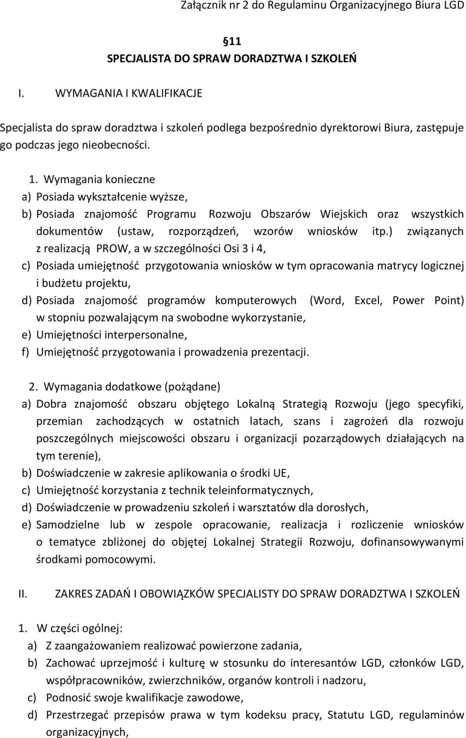 ) związanych z realizacją PROW, a w szczególności Osi 3 i 4, c) Posiada umiejętność przygotowania wniosków w tym opracowania matrycy logicznej i budżetu projektu, d) Posiada znajomość programów