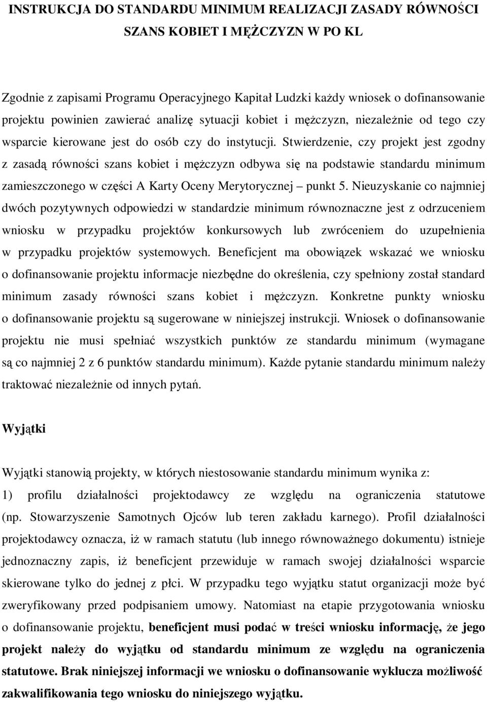 Stwierdzenie, czy projekt jest zgodny z zasadą równości szans kobiet i męŝczyzn odbywa się na podstawie standardu minimum zamieszczonego w części A Karty Oceny Merytorycznej punkt 5.