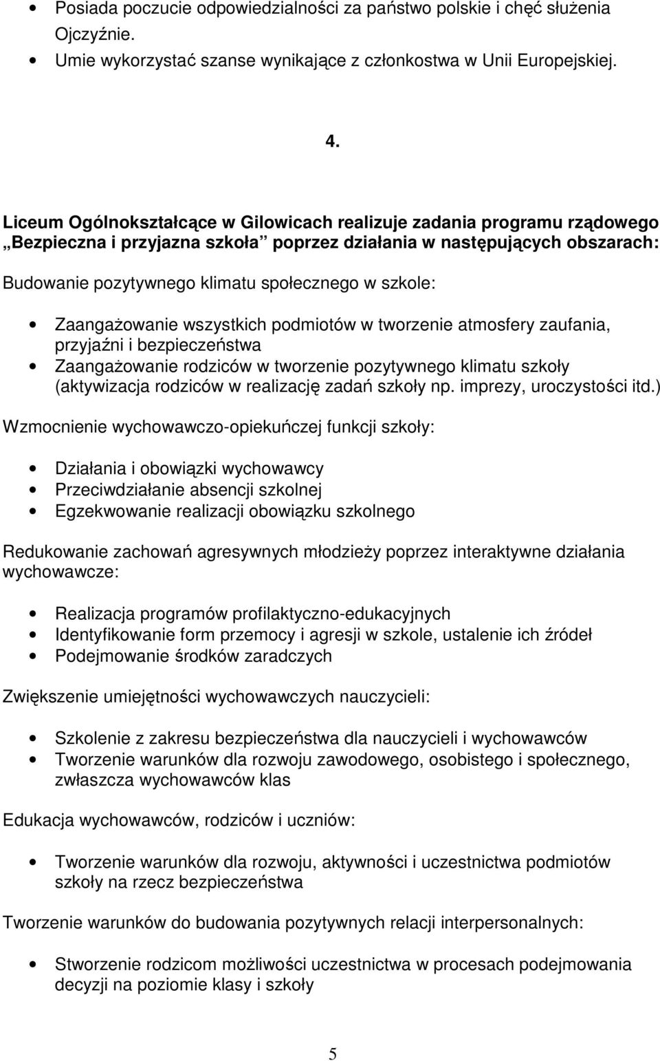 szkole: ZaangaŜowanie wszystkich podmiotów w tworzenie atmosfery zaufania, przyjaźni i bezpieczeństwa ZaangaŜowanie rodziców w tworzenie pozytywnego klimatu szkoły (aktywizacja rodziców w realizację